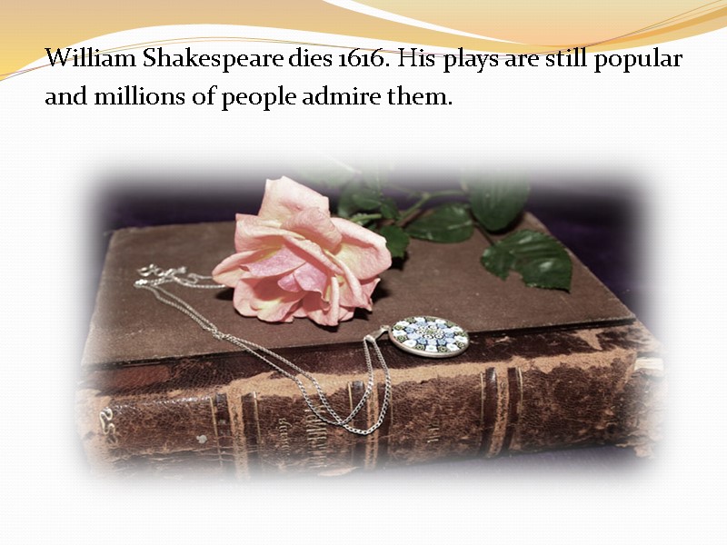 William Shakespeare dies 1616. His plays are still popular  and millions of people